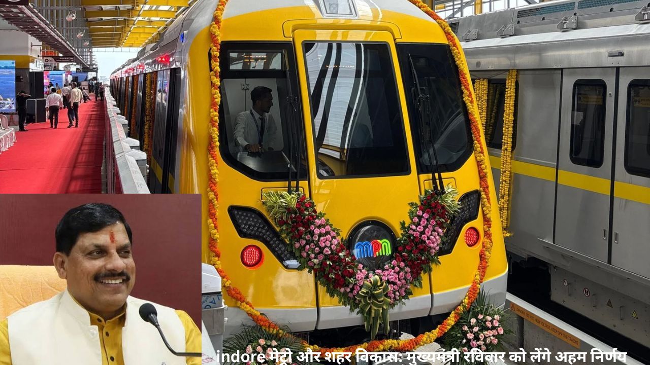 Indore news : मेट्रो और शहर विकास ,मुख्यमंत्री रविवार को लेंगे अहम निर्णय