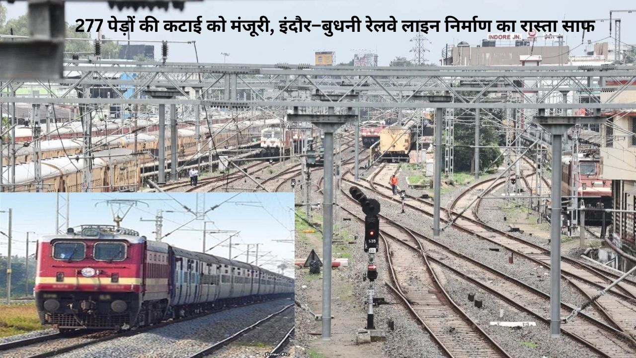 Indore –Budhni नई रेलवे लाइन को मिली रफ्तार, 277 पेड़ों की कटाई को प्रशासन की हरी झंडी