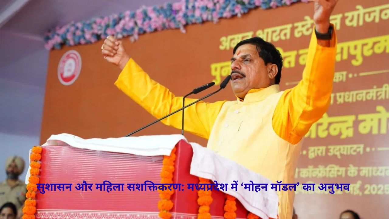 मुख्यमंत्री यादव का ‘Mohan Model ’: सुशासन, संवेदना और महिला सशक्तिकरण में मध्यप्रदेश का उदाहरण