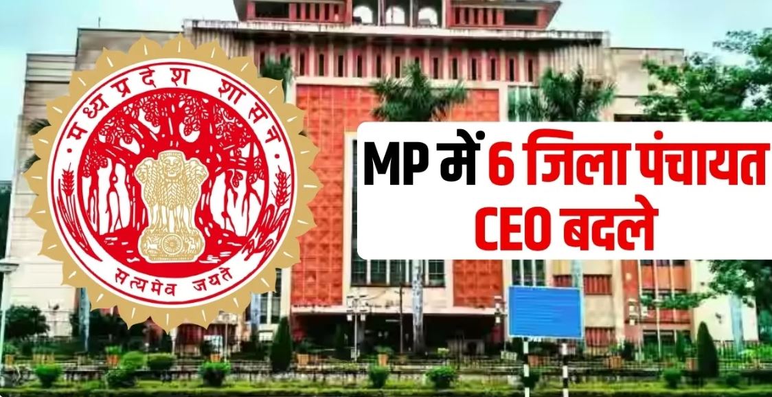 MP जिला पंचायत CEO ट्रांसफर: मध्यप्रदेश में बड़ा प्रशासनिक फेरबदल, 6 अधिकारियों को मिली नई जिम्मेदारी