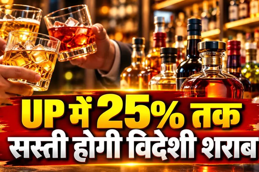 यूपी में विदेशी शराब के दाम घटने की संभावना, 20–25 फीसदी कमी की रिपोर्ट