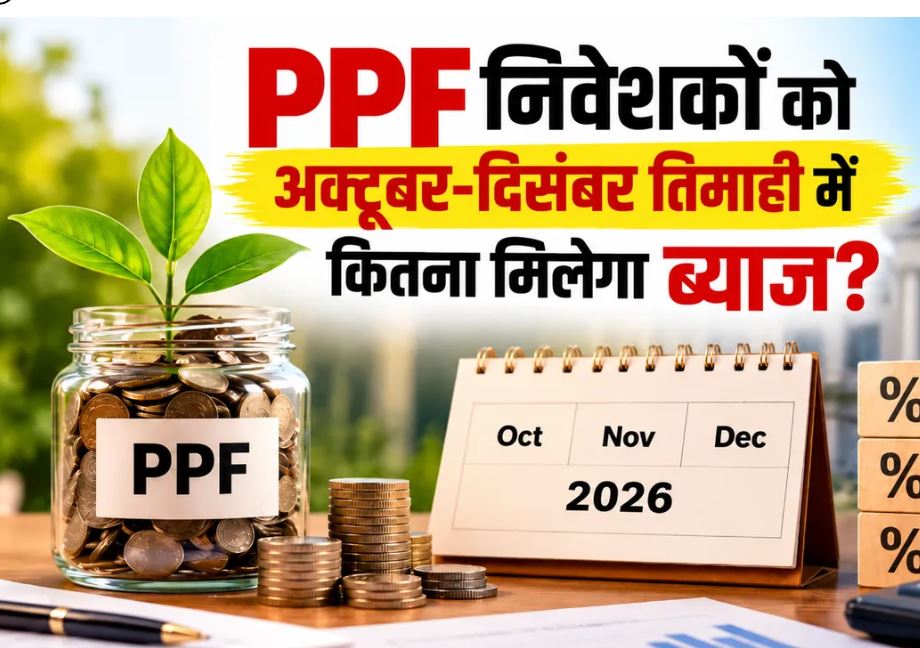पीपीएफ की ब्याज दर में बदलाव नहीं, अक्टूबर–दिसंबर तिमाही में मिलेगा 7.1 प्रतिशत वार्षिक ब्याज